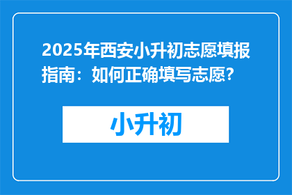 2025年西安小升初志愿填报指南：如何正确填写志愿？