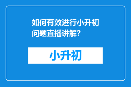 如何有效进行小升初问题直播讲解？