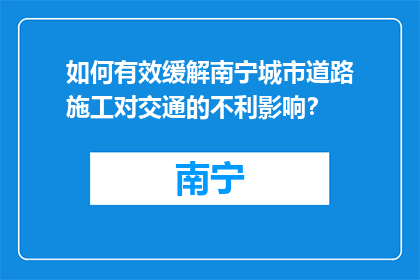 如何有效缓解南宁城市道路施工对交通的不利影响？