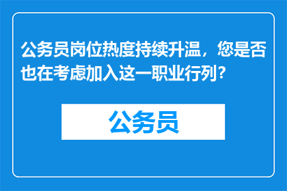 公务员岗位热度持续升温，您是否也在考虑加入这一职业行列？