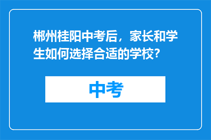 郴州桂阳中考后，家长和学生如何选择合适的学校？