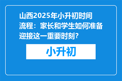 山西2025年小升初时间流程：家长和学生如何准备迎接这一重要时刻？