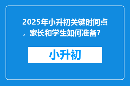2025年小升初关键时间点，家长和学生如何准备？