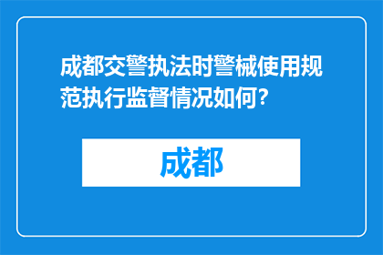 成都交警执法时警械使用规范执行监督情况如何？