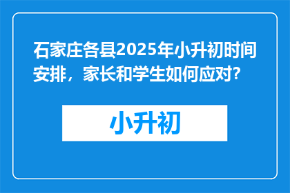 石家庄各县2025年小升初时间安排，家长和学生如何应对？