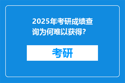 2025年考研成绩查询为何难以获得？