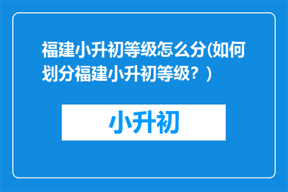 福建小升初等级怎么分(如何划分福建小升初等级？)