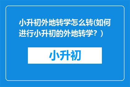 小升初外地转学怎么转(如何进行小升初的外地转学？)