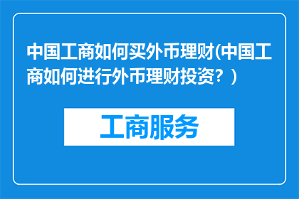 中国工商如何买外币理财(中国工商如何进行外币理财投资？)