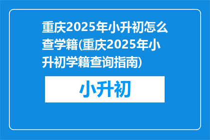 重庆2025年小升初怎么查学籍(重庆2025年小升初学籍查询指南)