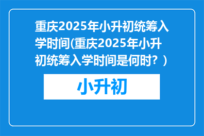 重庆2025年小升初统筹入学时间(重庆2025年小升初统筹入学时间是何时？)