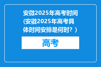 安微2025年高考时间(安徽2025年高考具体时间安排是何时？)