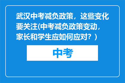 武汉中考减负政策，这些变化要关注(中考减负政策变动，家长和学生应如何应对？)