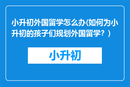 小升初外国留学怎么办(如何为小升初的孩子们规划外国留学？)