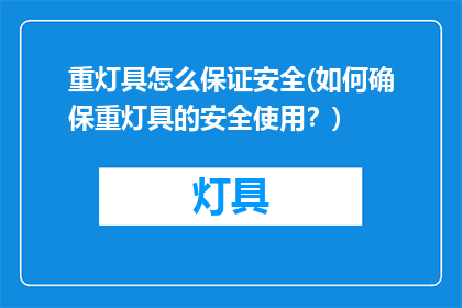 重灯具怎么保证安全(如何确保重灯具的安全使用？)