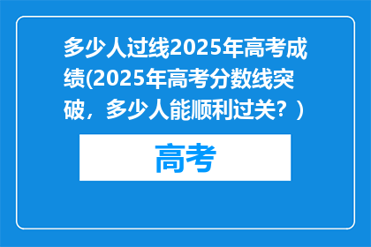多少人过线2025年高考成绩(2025年高考分数线突破，多少人能顺利过关？)