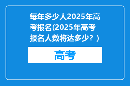 每年多少人2025年高考报名(2025年高考报名人数将达多少？)