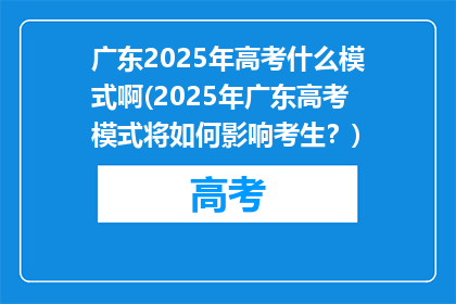 广东2025年高考什么模式啊(2025年广东高考模式将如何影响考生？)