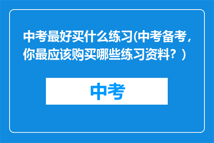 中考最好买什么练习(中考备考，你最应该购买哪些练习资料？)