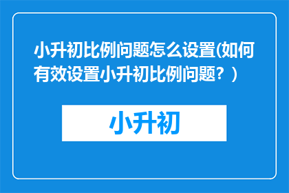 小升初比例问题怎么设置(如何有效设置小升初比例问题？)