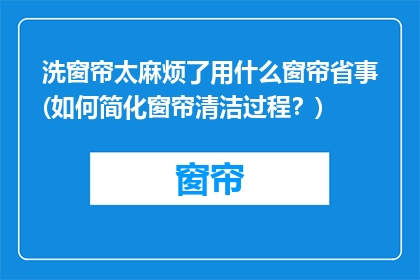 洗窗帘太麻烦了用什么窗帘省事(如何简化窗帘清洁过程？)