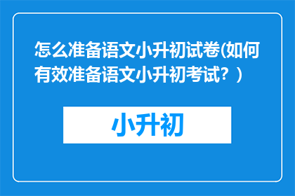怎么准备语文小升初试卷(如何有效准备语文小升初考试？)