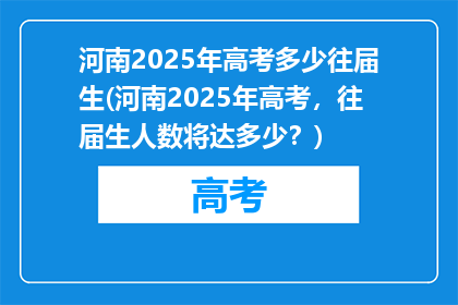 河南2025年高考多少往届生(河南2025年高考，往届生人数将达多少？)