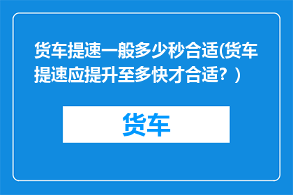 货车提速一般多少秒合适(货车提速应提升至多快才合适？)
