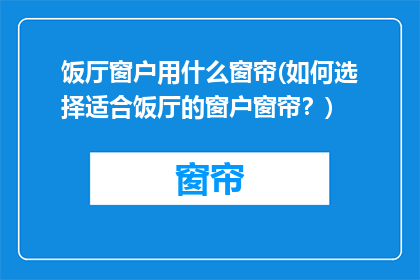 饭厅窗户用什么窗帘(如何选择适合饭厅的窗户窗帘？)