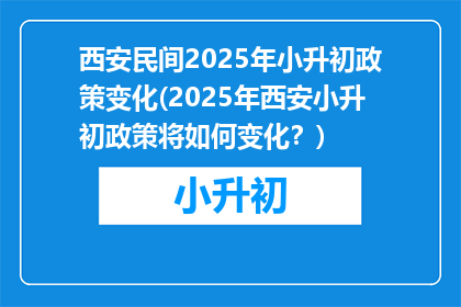 西安民间2025年小升初政策变化(2025年西安小升初政策将如何变化？)