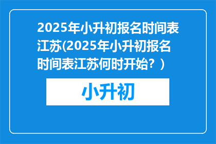 2025年小升初报名时间表江苏(2025年小升初报名时间表江苏何时开始？)