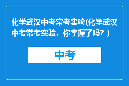 化学武汉中考常考实验(化学武汉中考常考实验，你掌握了吗？)