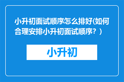 小升初面试顺序怎么排好(如何合理安排小升初面试顺序？)