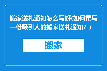 搬家送礼通知怎么写好(如何撰写一份吸引人的搬家送礼通知？)