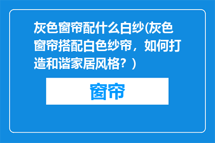 灰色窗帘配什么白纱(灰色窗帘搭配白色纱帘，如何打造和谐家居风格？)