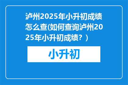 泸州2025年小升初成绩怎么查(如何查询泸州2025年小升初成绩？)