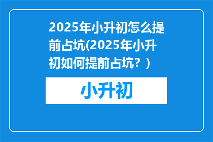 2025年小升初怎么提前占坑(2025年小升初如何提前占坑？)
