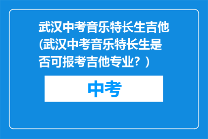 武汉中考音乐特长生吉他(武汉中考音乐特长生是否可报考吉他专业？)