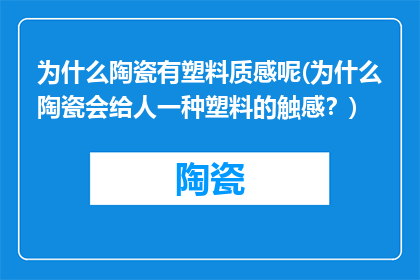 为什么陶瓷有塑料质感呢(为什么陶瓷会给人一种塑料的触感？)