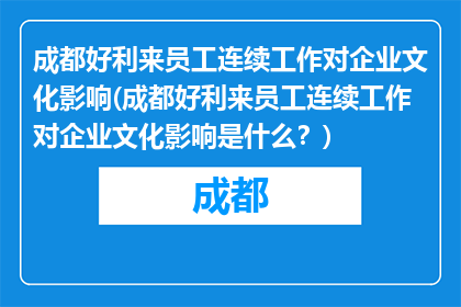 成都好利来员工连续工作对企业文化影响(成都好利来员工连续工作对企业文化影响是什么？)