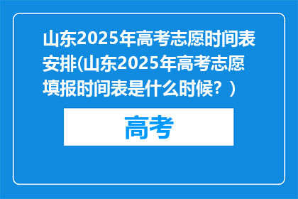 山东2025年高考志愿时间表安排(山东2025年高考志愿填报时间表是什么时候？)