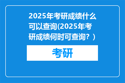 2025年考研成绩什么可以查询(2025年考研成绩何时可查询？)