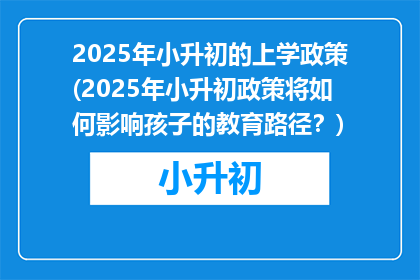 2025年小升初的上学政策(2025年小升初政策将如何影响孩子的教育路径？)