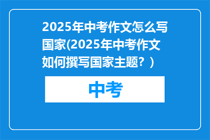 2025年中考作文怎么写国家(2025年中考作文如何撰写国家主题？)