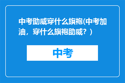 中考助威穿什么旗袍(中考加油，穿什么旗袍助威？)