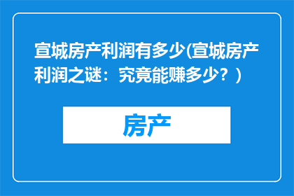 宣城房产利润有多少(宣城房产利润之谜：究竟能赚多少？)