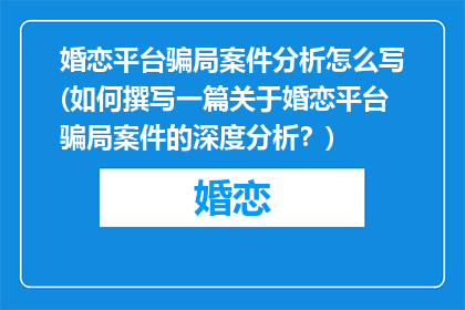 婚恋平台骗局案件分析怎么写(如何撰写一篇关于婚恋平台骗局案件的深度分析？)