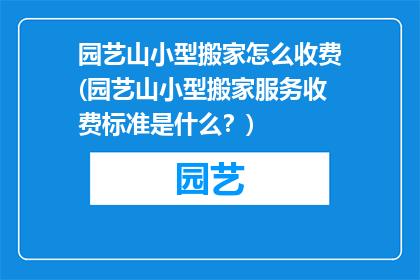 园艺山小型搬家怎么收费(园艺山小型搬家服务收费标准是什么？)