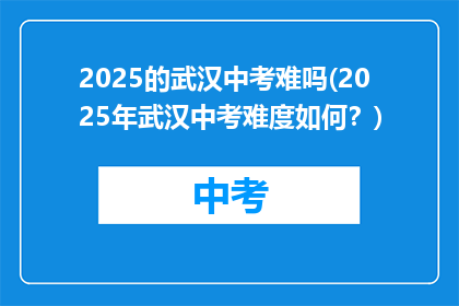 2025的武汉中考难吗(2025年武汉中考难度如何？)