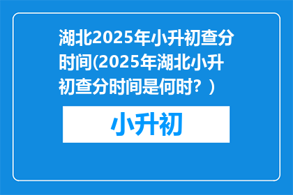 湖北2025年小升初查分时间(2025年湖北小升初查分时间是何时？)